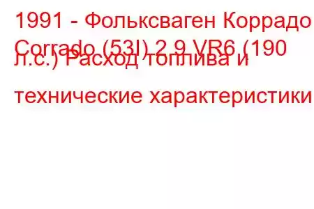 1991 - Фольксваген Коррадо
Corrado (53I) 2.9 VR6 (190 л.с.) Расход топлива и технические характеристики