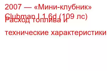 2007 — «Мини-клубник»
Clubman I 1.6d (109 лс) Расход топлива и технические характеристики