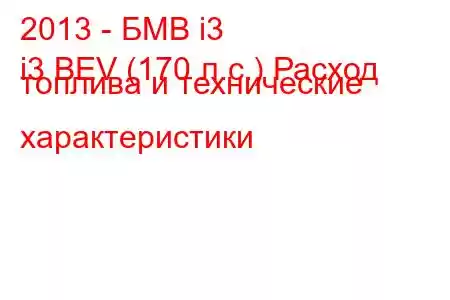 2013 - БМВ i3
i3 BEV (170 л.с.) Расход топлива и технические характеристики