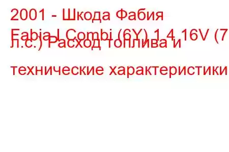 2001 - Шкода Фабия
Fabia I Combi (6Y) 1.4 16V (75 л.с.) Расход топлива и технические характеристики