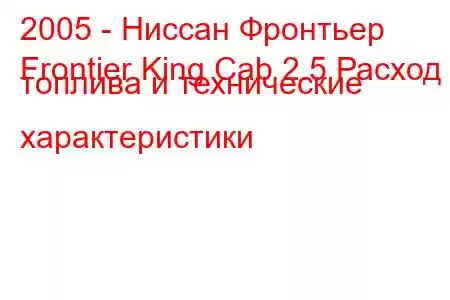 2005 - Ниссан Фронтьер
Frontier King Cab 2.5 Расход топлива и технические характеристики