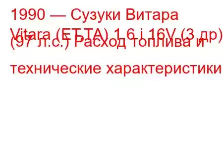 1990 — Сузуки Витара
Vitara (ET,TA) 1.6 i 16V (3 др) (97 л.с.) Расход топлива и технические характеристики