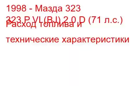 1998 - Мазда 323
323 P VI (BJ) 2.0 D (71 л.с.) Расход топлива и технические характеристики