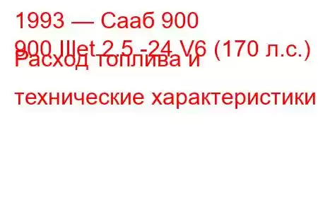 1993 — Сааб 900
900 IIlet 2.5 -24 V6 (170 л.с.) Расход топлива и технические характеристики