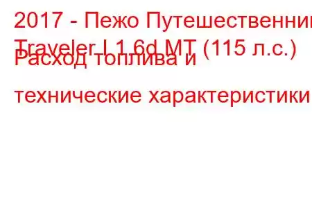 2017 - Пежо Путешественник
Traveler I 1.6d MT (115 л.с.) Расход топлива и технические характеристики