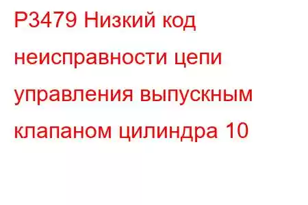 P3479 Низкий код неисправности цепи управления выпускным клапаном цилиндра 10