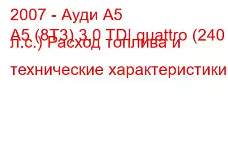 2007 - Ауди А5
A5 (8T3) 3.0 TDI quattro (240 л.с.) Расход топлива и технические характеристики