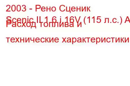 2003 - Рено Сценик
Scenic II 1.6 i 16V (115 л.с.) AT Расход топлива и технические характеристики