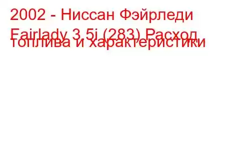 2002 - Ниссан Фэйрледи
Fairlady 3.5i (283) Расход топлива и характеристики