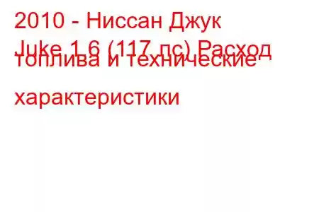 2010 - Ниссан Джук
Juke 1.6 (117 лс) Расход топлива и технические характеристики