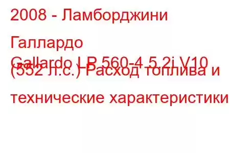 2008 - Ламборджини Галлардо
Gallardo LP 560-4 5.2i V10 (552 л.с.) Расход топлива и технические характеристики