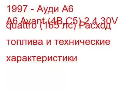 1997 - Ауди А6
A6 Avant (4B,C5) 2.4 30V quattro (165 лс) Расход топлива и технические характеристики