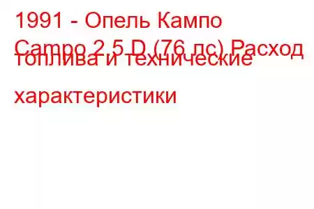 1991 - Опель Кампо
Campo 2.5 D (76 лс) Расход топлива и технические характеристики