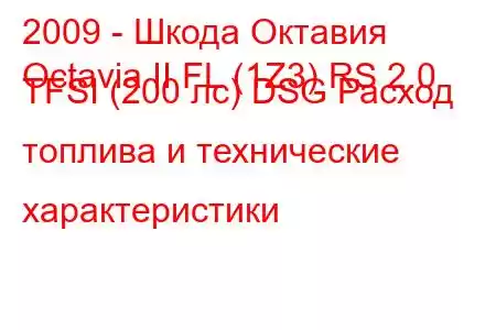 2009 - Шкода Октавия
Octavia II FL (1Z3) RS 2.0 TFSI (200 лс) DSG Расход топлива и технические характеристики