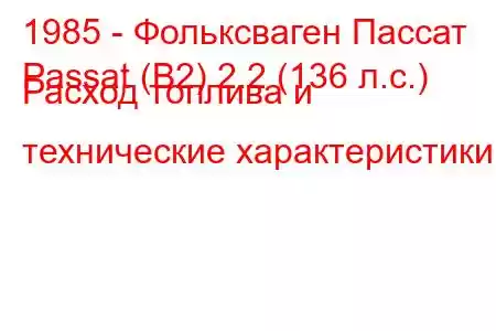 1985 - Фольксваген Пассат
Passat (B2) 2.2 (136 л.с.) Расход топлива и технические характеристики