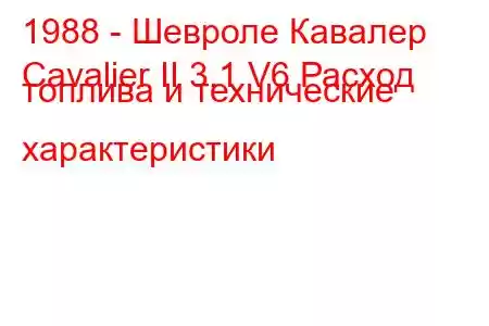 1988 - Шевроле Кавалер
Cavalier II 3.1 V6 Расход топлива и технические характеристики