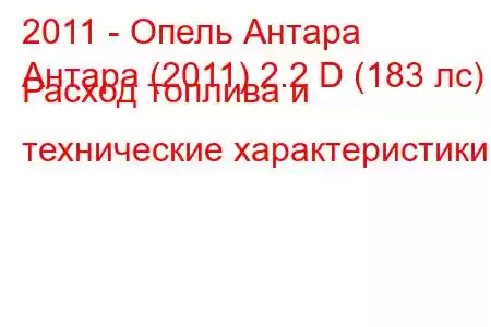 2011 - Опель Антара
Антара (2011) 2.2 D (183 лс) Расход топлива и технические характеристики