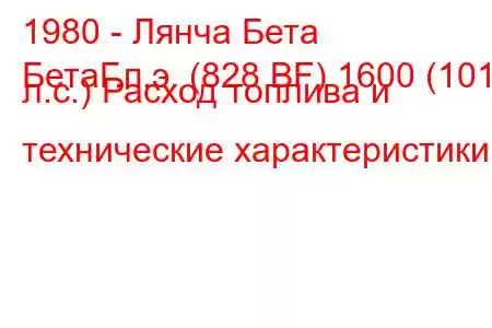 1980 - Лянча Бета
БетаГ.п.э. (828 BF) 1600 (101 л.с.) Расход топлива и технические характеристики