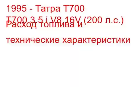 1995 - Татра Т700
T700 3.5 i V8 16V (200 л.с.) Расход топлива и технические характеристики