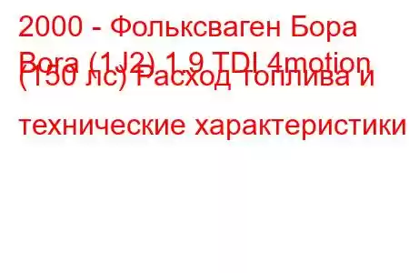 2000 - Фольксваген Бора
Bora (1J2) 1.9 TDI 4motion (150 лс) Расход топлива и технические характеристики