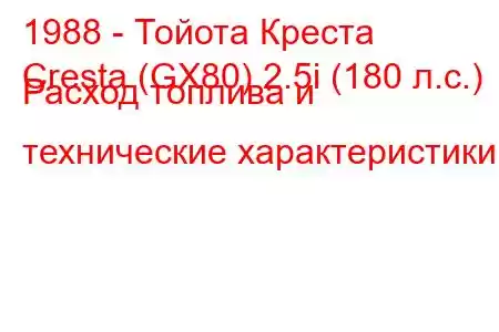 1988 - Тойота Креста
Cresta (GX80) 2.5i (180 л.с.) Расход топлива и технические характеристики