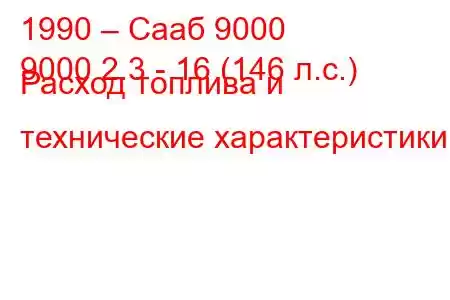 1990 – Сааб 9000
9000 2.3 - 16 (146 л.с.) Расход топлива и технические характеристики