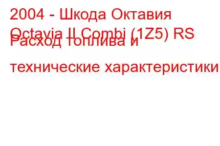 2004 - Шкода Октавия
Octavia II Combi (1Z5) RS Расход топлива и технические характеристики