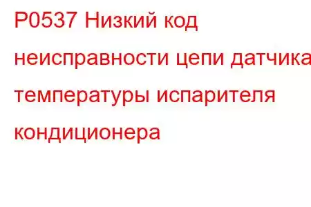 P0537 Низкий код неисправности цепи датчика температуры испарителя кондиционера