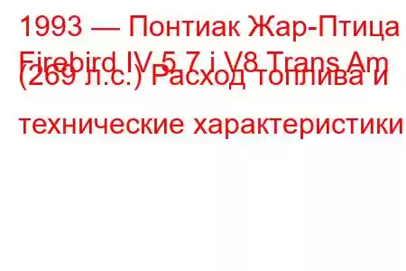 1993 — Понтиак Жар-Птица
Firebird IV 5.7 i V8 Trans Am (269 л.с.) Расход топлива и технические характеристики