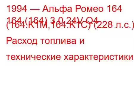 1994 — Альфа Ромео 164
164 (164) 3.0 24V Q4 (164.K1M,164.K1C) (228 л.с.) Расход топлива и технические характеристики