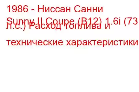 1986 - Ниссан Санни
Sunny II Coupe (B12) 1.6i (73 л.с.) Расход топлива и технические характеристики