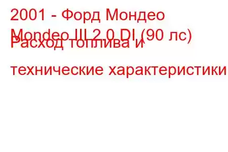 2001 - Форд Мондео
Mondeo III 2.0 DI (90 лс) Расход топлива и технические характеристики