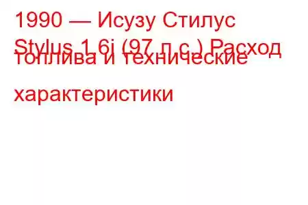 1990 — Исузу Стилус
Stylus 1.6i (97 л.с.) Расход топлива и технические характеристики