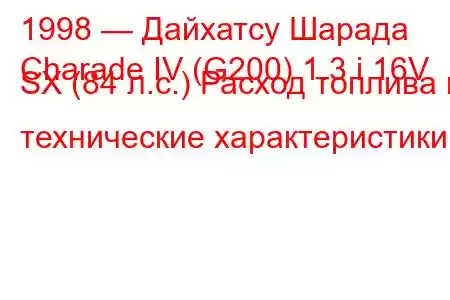 1998 — Дайхатсу Шарада
Charade IV (G200) 1.3 i 16V SX (84 л.с.) Расход топлива и технические характеристики