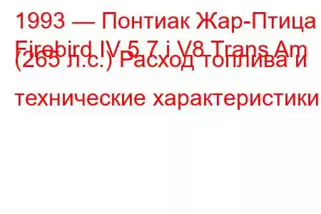 1993 — Понтиак Жар-Птица
Firebird IV 5.7 i V8 Trans Am (265 л.с.) Расход топлива и технические характеристики