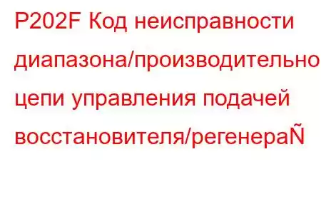 P202F Код неисправности диапазона/производительности цепи управления подачей восстановителя/регенера