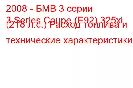 2008 - БМВ 3 серии
3 Series Coupe (E92) 325xi (218 л.с.) Расход топлива и технические характеристики