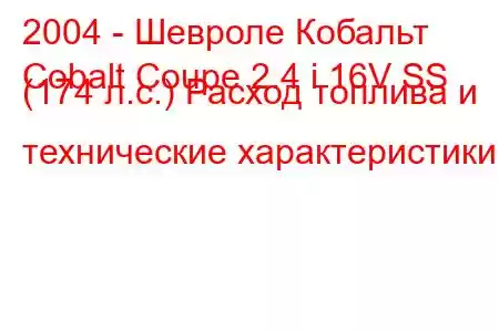 2004 - Шевроле Кобальт
Cobalt Coupe 2.4 i 16V SS (174 л.с.) Расход топлива и технические характеристики