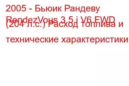 2005 - Бьюик Рандеву
RendezVous 3.5 i V6 FWD (204 л.с.) Расход топлива и технические характеристики