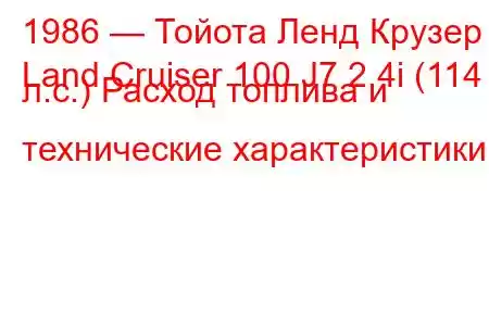 1986 — Тойота Ленд Крузер
Land Cruiser 100 J7 2.4i (114 л.с.) Расход топлива и технические характеристики