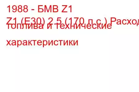 1988 - БМВ Z1
Z1 (E30) 2.5 (170 л.с.) Расход топлива и технические характеристики