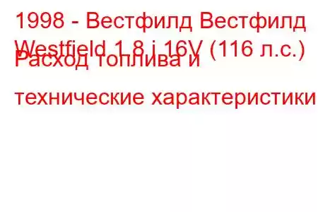 1998 - Вестфилд Вестфилд
Westfield 1.8 i 16V (116 л.с.) Расход топлива и технические характеристики