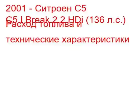 2001 - Ситроен С5
C5 I Break 2.2 HDi (136 л.с.) Расход топлива и технические характеристики