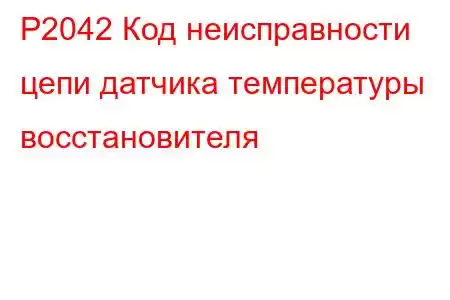 P2042 Код неисправности цепи датчика температуры восстановителя