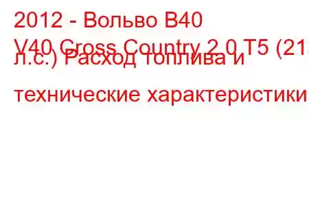 2012 - Вольво В40
V40 Cross Country 2.0 T5 (213 л.с.) Расход топлива и технические характеристики