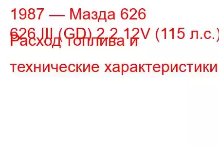 1987 — Мазда 626
626 III (GD) 2.2 12V (115 л.с.) Расход топлива и технические характеристики