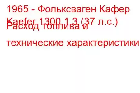 1965 - Фольксваген Кафер
Kaefer 1300 1.3 (37 л.с.) Расход топлива и технические характеристики