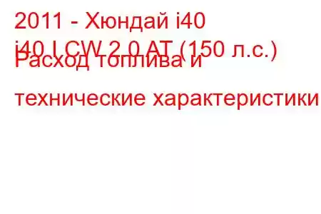 2011 - Хюндай i40
i40 I CW 2.0 AT (150 л.с.) Расход топлива и технические характеристики