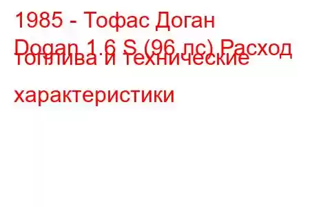 1985 - Тофас Доган
Dogan 1.6 S (96 лс) Расход топлива и технические характеристики