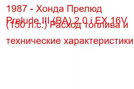 1987 - Хонда Прелюд
Prelude III (BA) 2.0 i EX 16V (150 л.с.) Расход топлива и технические характеристики